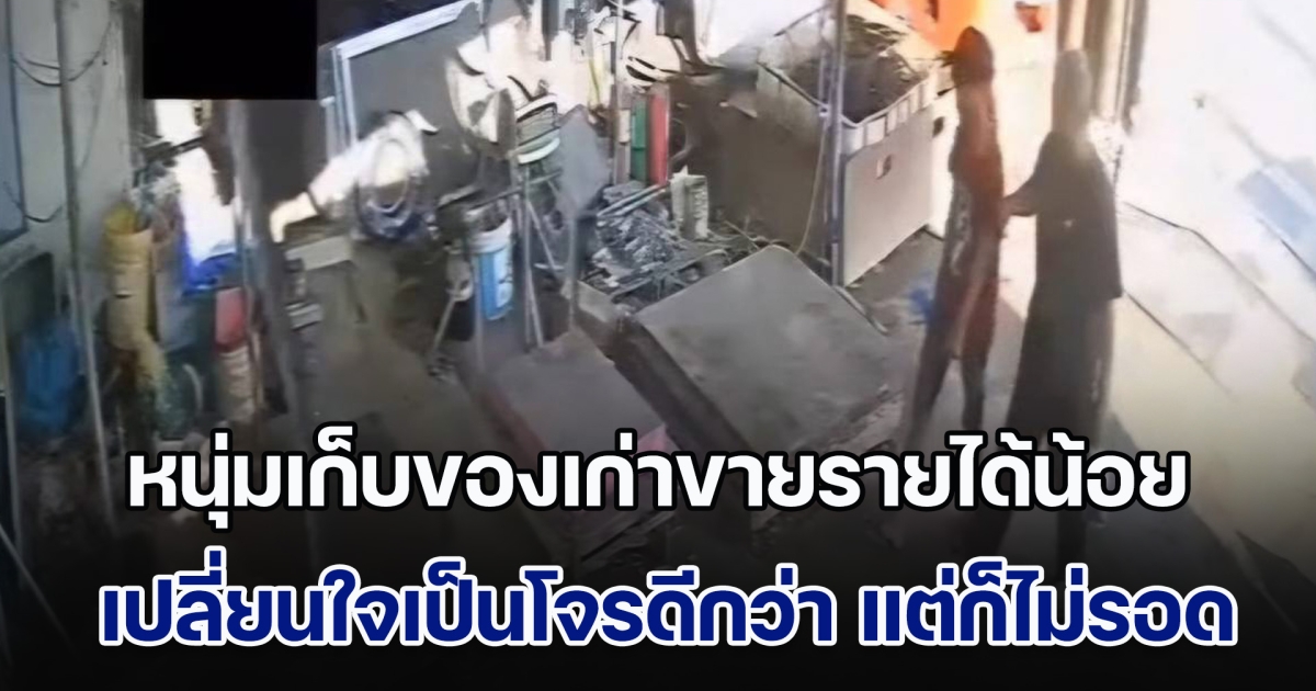 หนุ่มเก็บของเก่าขายรายได้น้อย เปลี่ยนใจเป็นโจรดีกว่า แต่สุดท้ายไม่รอด