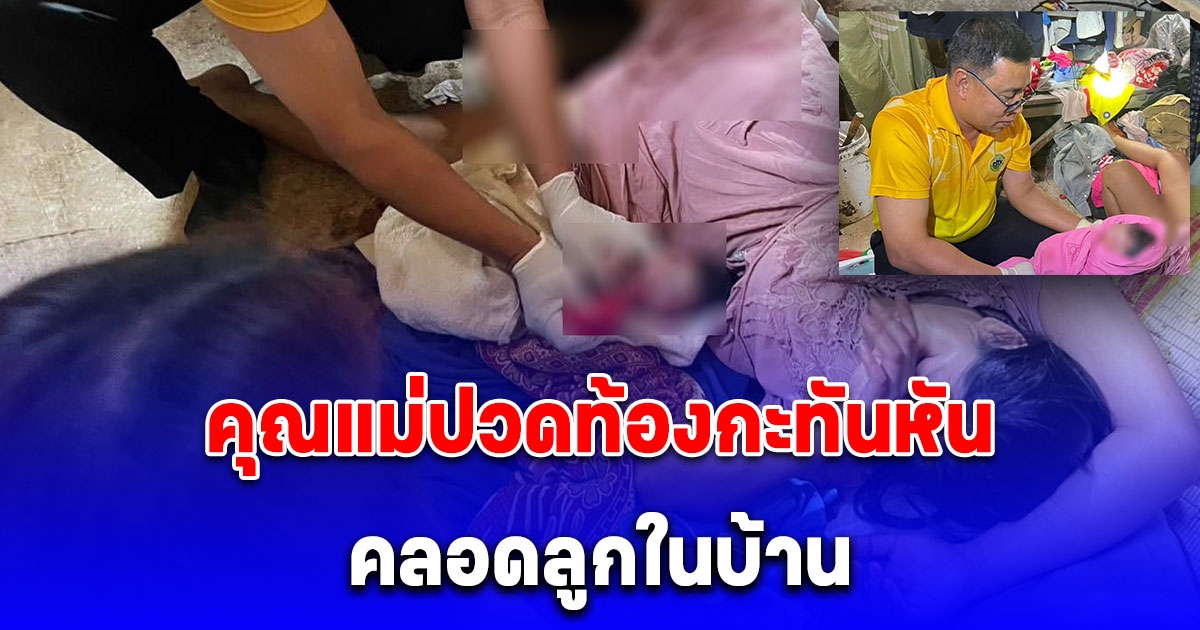 คุณแม่ปวดท้องกะทันหัน คลอดลูกในบ้าน ผอ.รพ.สต. เผยนาทีระทึก ช่วยได้ทันเวลา