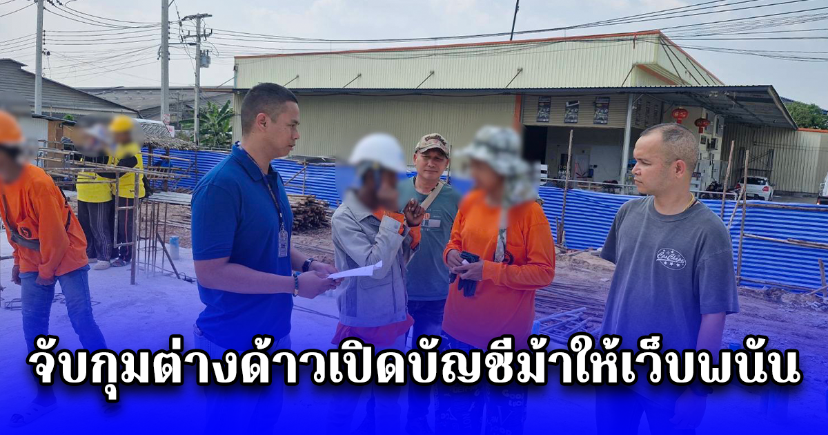 จับกุมต่างด้าวเปิดบัญชีม้าให้เว็บพนัน พบเงินหมุนเวียน 3 ล้านกว่าบาท