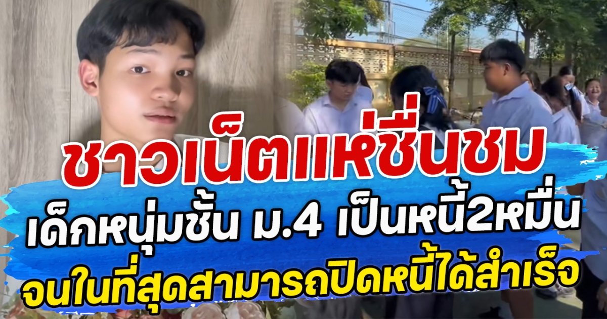 ชาวเน็ตแห่ชื่นชม เด็กหนุ่มชั้น ม.4 เป็นหนี้ 2 หมื่น จนในที่สุดสามารถปิดหนี้ได้สำเร็จ