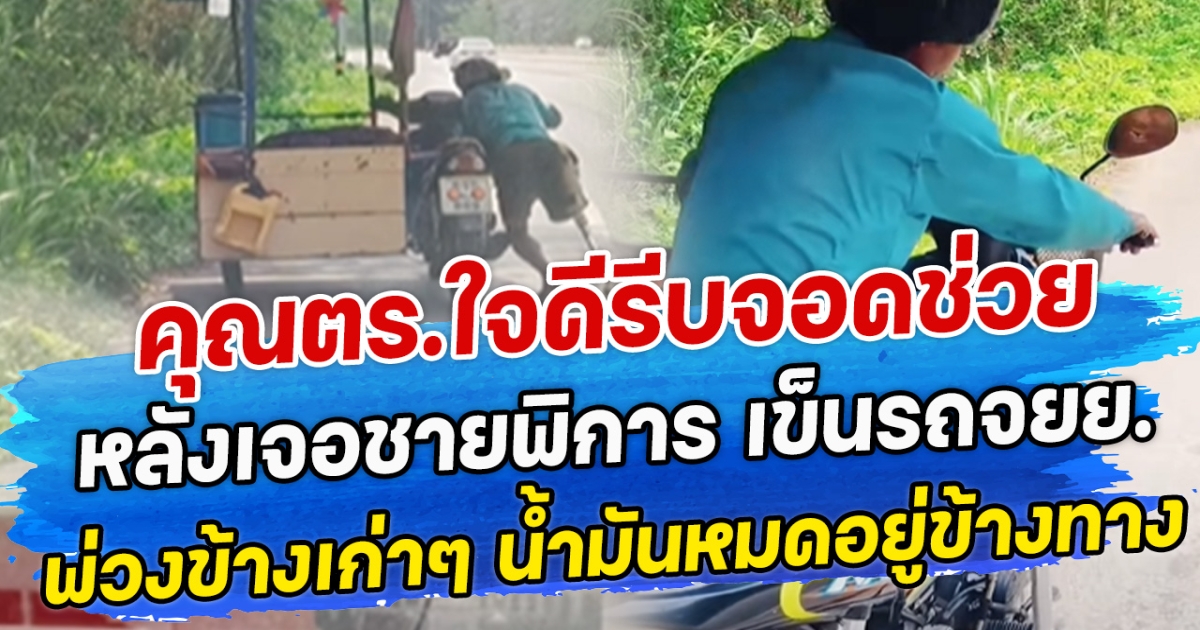 คุณตร.ใจดีรีบจอดช่วย หลังเจอชายพิการ เข็นรถจยย.พ่วงข้างเก่าๆ น้ำมันหมดอยู่ข้างทาง