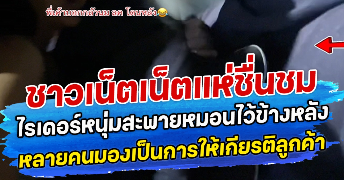 ชาวเน็ตเน็ตแห่ชื่นชม ไรเดอร์หนุ่มสะพายหมอนไว้ข้างหลัง หลายคนมองเป็นการให้เกียรติลูกค้า