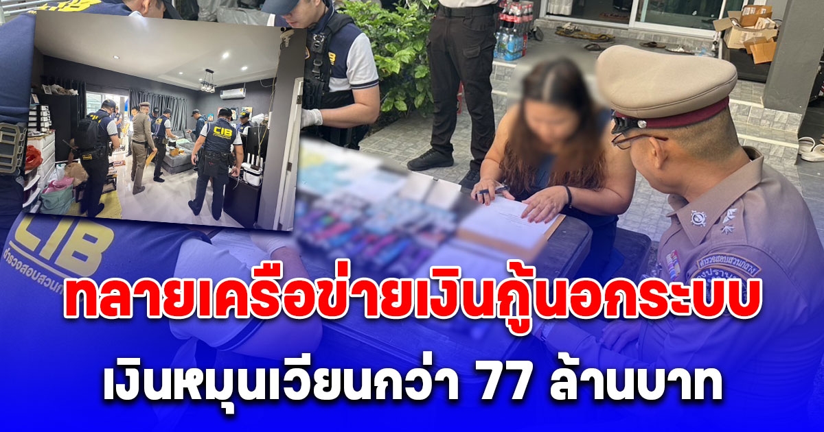 ทลาย 2 เครือข่ายเงินกู้นอกระบบ ทวงหนี้โหด หนึ่งในนั้นพบเงินหมุนเวียนกว่า 77 ล้านบาท