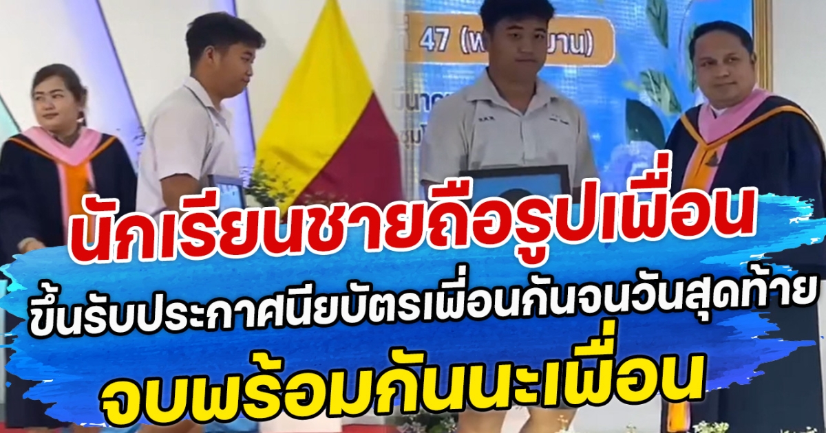 นักเรียนชายถือรูปเพื่อน ขึ้นรับประกาศนียบัตรเพี่อนกันจนวันสุดท้าย จบพร้อมกันนะเพื่อน