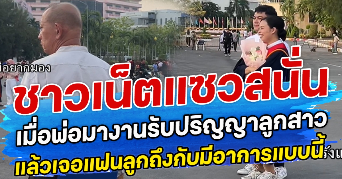 ชาวเน็ตแซวสนั่น เมื่อพ่อมางานรับปริญญาลูกสาว แล้วเจอแฟนลูก ถึงกับมีอาการแบบนี้