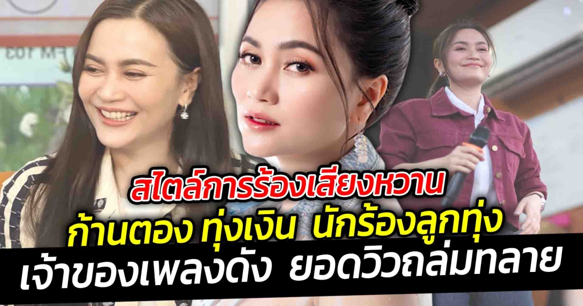 สไตล์การร้องเสียงหวาน ก้านตอง ทุ่งเงิน นักร้องลูกทุ่งเจ้าของเพลงดัง ยอดวิวถล่มทลาย