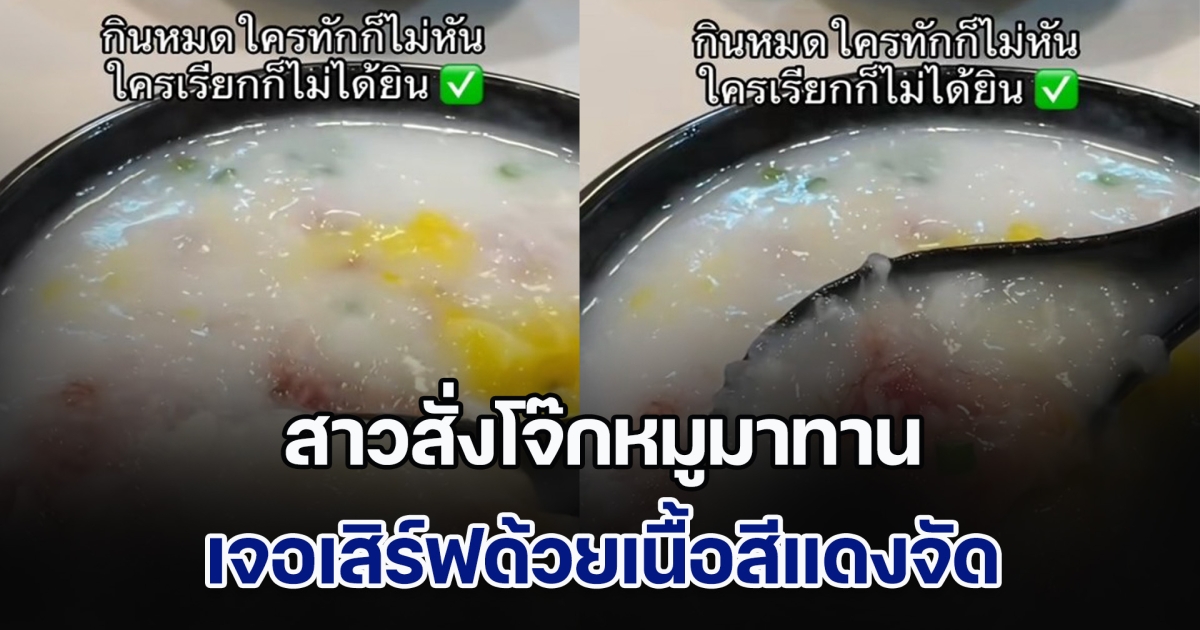 สาวสั่งโจ๊กหมูมากิน เจอเสิร์ฟด้วยเนื้อสีแดงจัด เห็นแล้วกลัวหูดับ เลยโพสต์ถาม ก่อนชาวเน็ตสอนวิธีทานที่ถูกต้อง