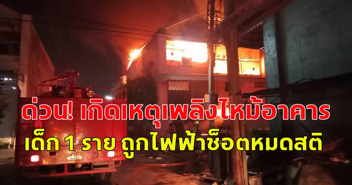 ด่วน! เกิดเหตุเพลิงไหม้อาคาร เด็ก 1 ราย ถูกไฟฟ้าช็อตหมดสติ