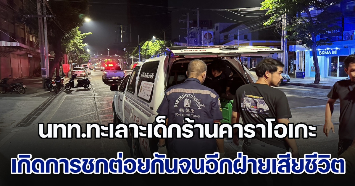 นทท.ทะเลาะเด็กร้านคาราโอเกะ เกิดการชกต่อยกันจนอีกฝ่ายเสียชีวิต