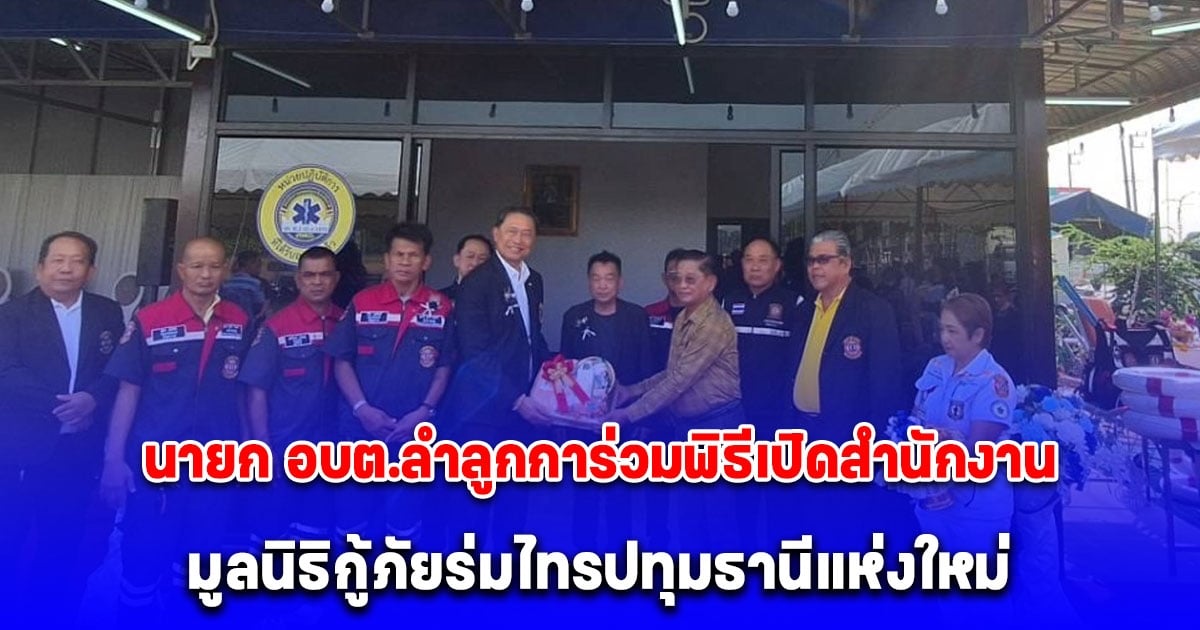 นายก อบต.ลำลูกการ่วมพิธีเปิดสำนักงาน มูลนิธิกู้ภัยร่มไทรปทุมธานีแห่งใหม่