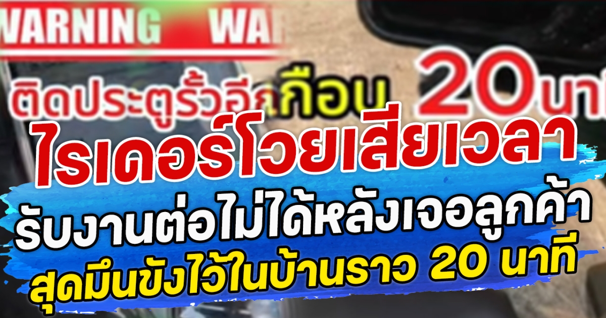 ไรเดอร์โวยเสียเวลา รับงานต่อไม่ได้หลังเจอลูกค้า สุดมึนขังไว้ในบ้านราว 20 นาที