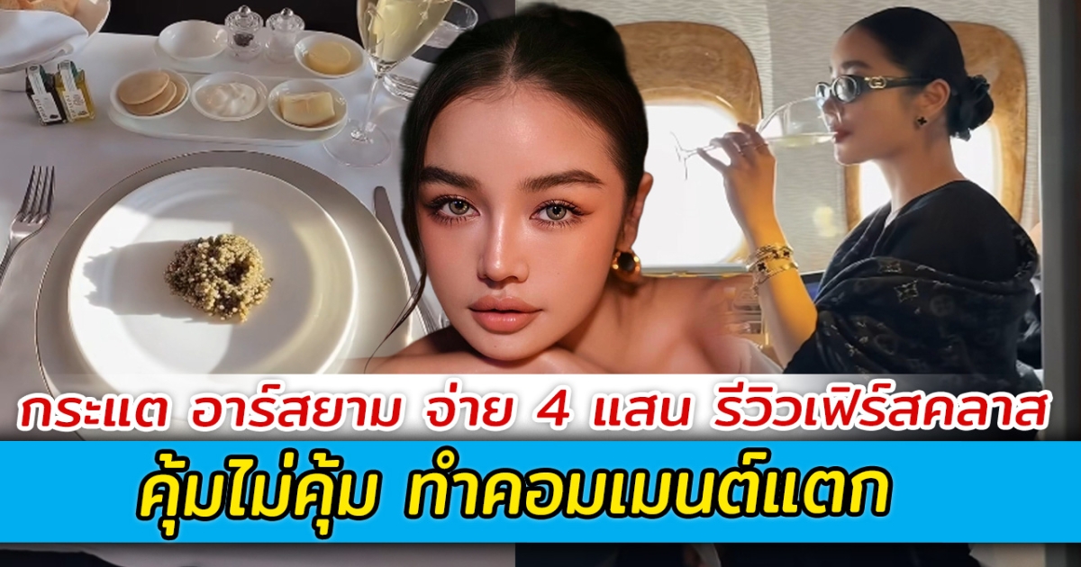 กระแต อาร์สยาม จ่าย 4 แสน รีวิวเฟิร์สคลาส คุ้มไม่คุ้ม ทำคอมเมนต์แตก