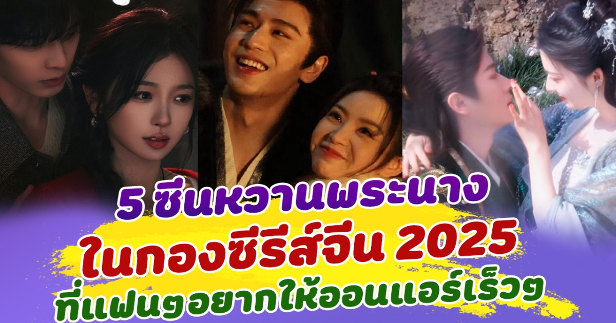 ออนแอร์เลยได้ไหม! ส่อง 5 เบื้องหลังซีนหวานคู่พระนาง ในกองถ่ายซีรีส์จีน 2025