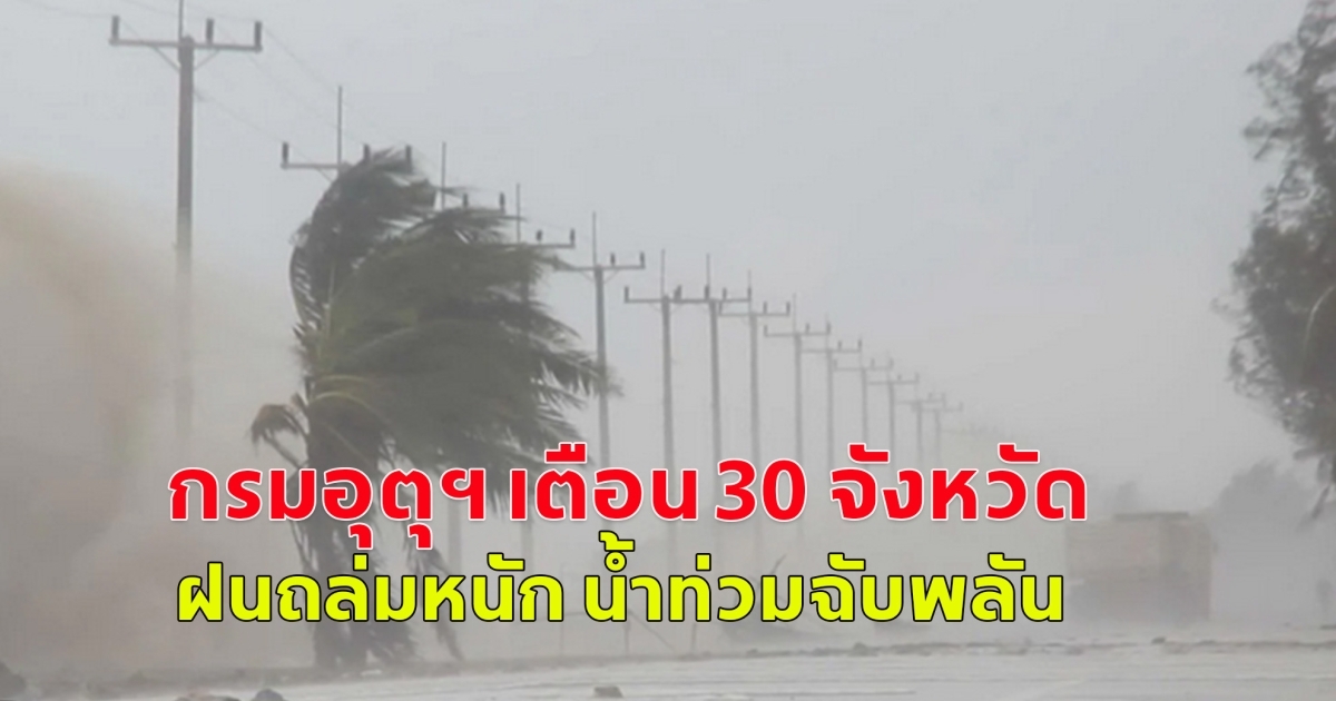 กรมอุตุฯ เตือน 30 จังหวัด ฝนถล่มหนัก น้ำท่วมฉับพลัน