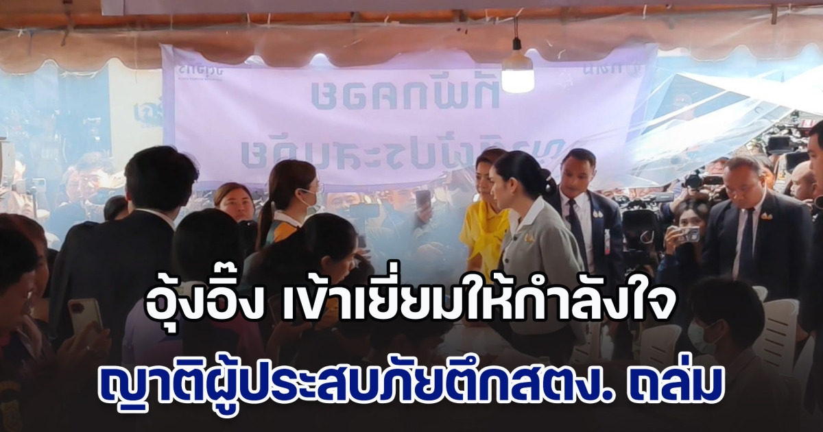 นายกฯ อุ้งอิ๊ง เข้าเยี่ยมให้กำลังใจ ญาติผู้ประสบภัยตึกถล่มที่ศูนย์พักคอย