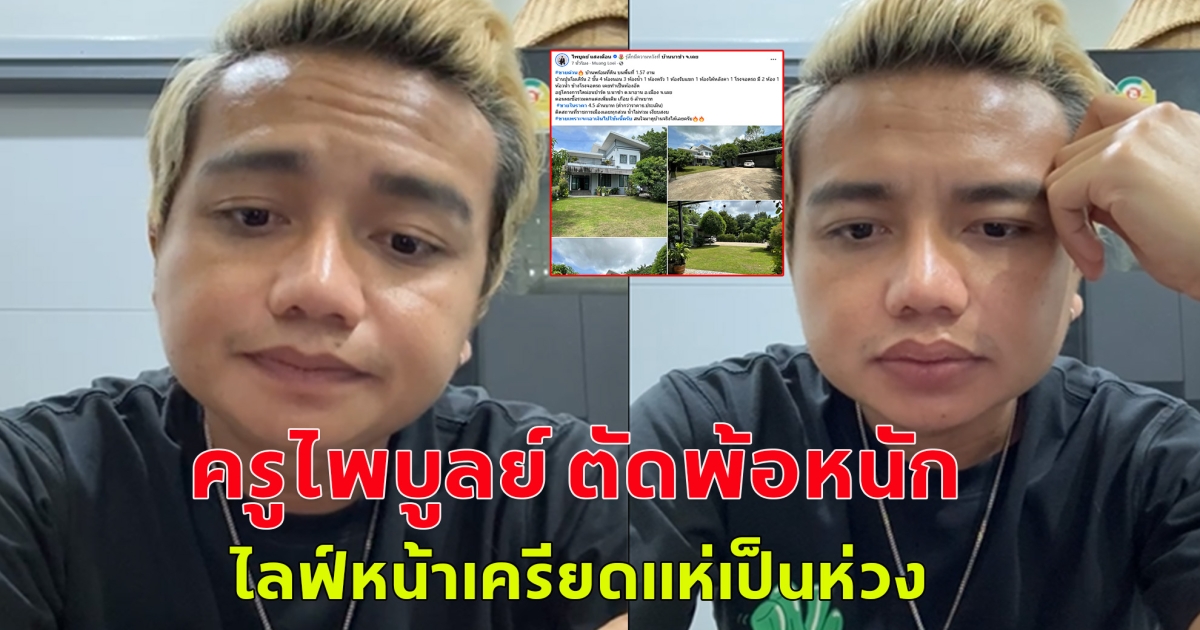 ส่งกำลังใจรัวๆ  ครูไพบูลย์ ตัดพ้อหนัก ประกาศขายด่วน ทั้งบ้าน-ที่ดิน ไลฟ์หน้าเครียดแห่เป็นห่วง