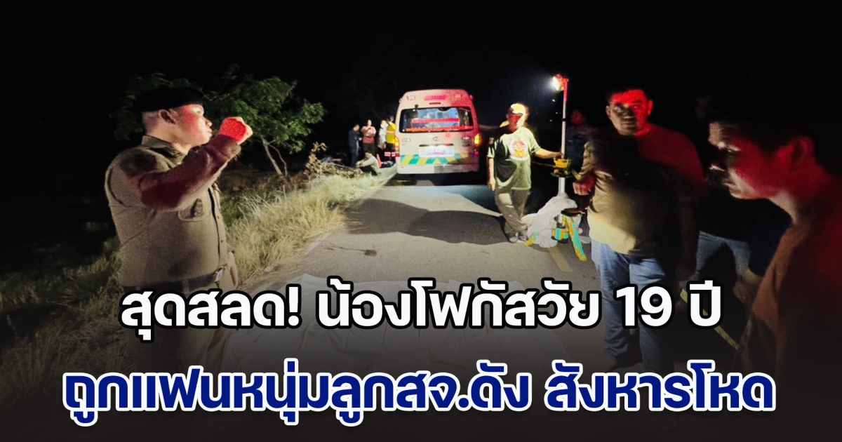 สุดสลด! น้องโฟกัสวัย 19 ปี ถูกแฟนหนุ่มลูกสจ.ดัง สังหารโหด ก่อนทิ้งกลางทุ่งนา