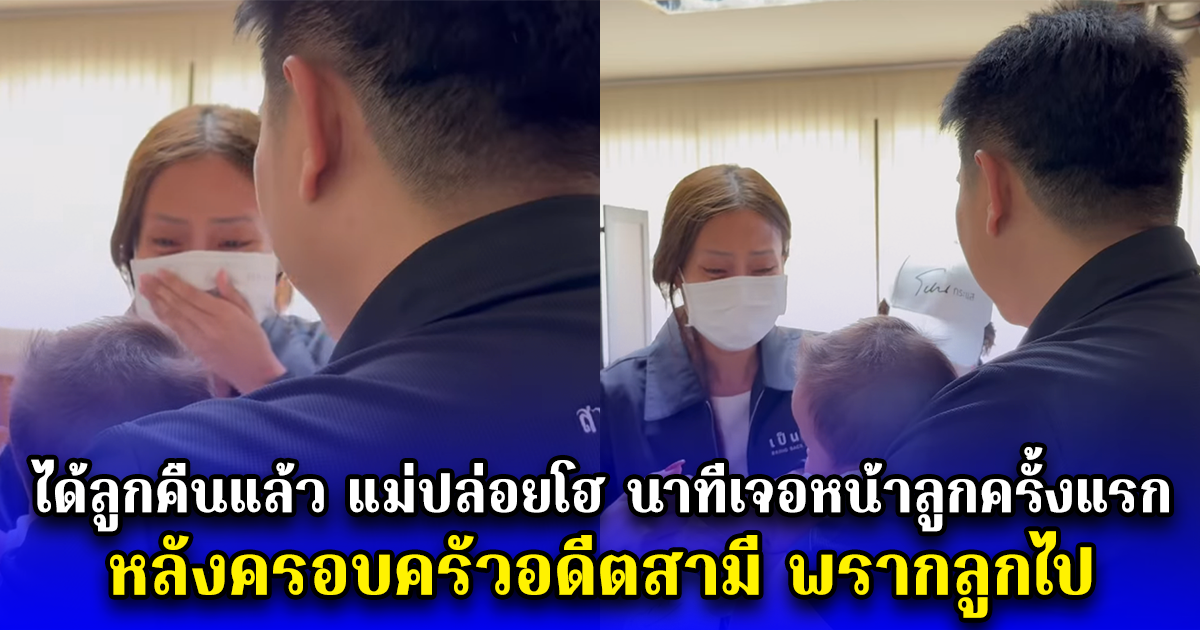 ได้ลูกคืนแล้ว แม่ปล่อยโฮ นาทีเจอหน้าลูกครั้งแรก หลังครอบครัวอดีตสามี พรากลูกไป