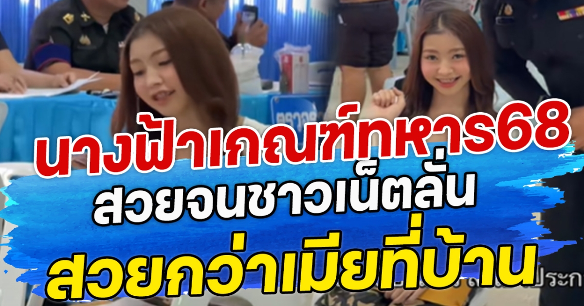 นางฟ้าเกณฑ์ทหาร 68 สวยจนชาวเน็ตลั่น สวยกว่าเมียที่บ้าน