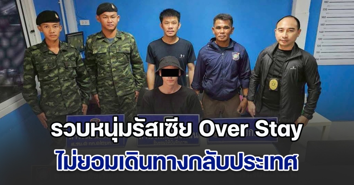 ตม.เชียงแสน รวบหนุ่มรัสเซีย Over Stay ไม่ยอมกลับประเทศ
