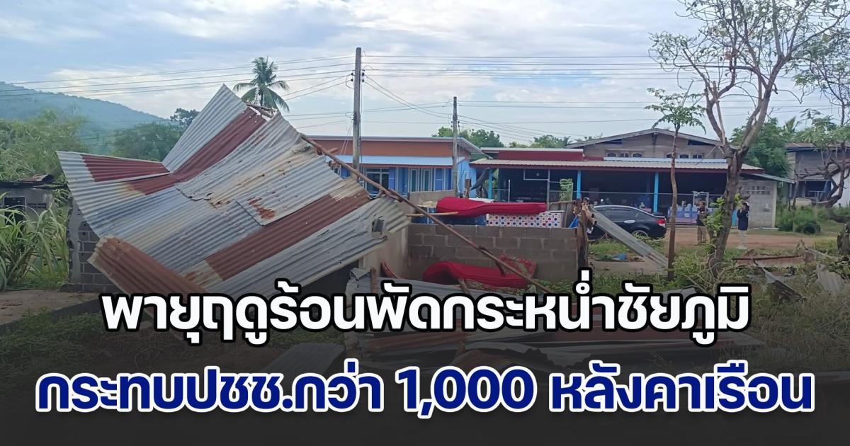 พายุฤดูร้อนพัดกระหน่ำชัยภูมิ หลังคาบ้านปลิวหาย-ต้นไม้ล้มขวางถนน กระทบประชาชนกว่า 1,000 หลังคาเรือน