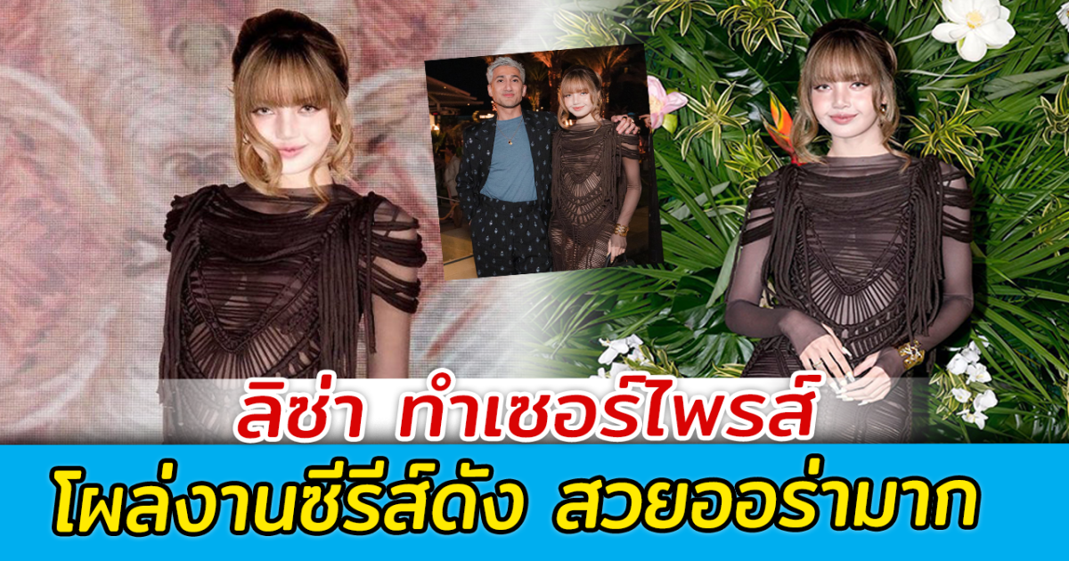 ลิซ่า ทำเซอร์ไพรส์ โผล่งานซีรีส์ดัง สวยออร่ามาก