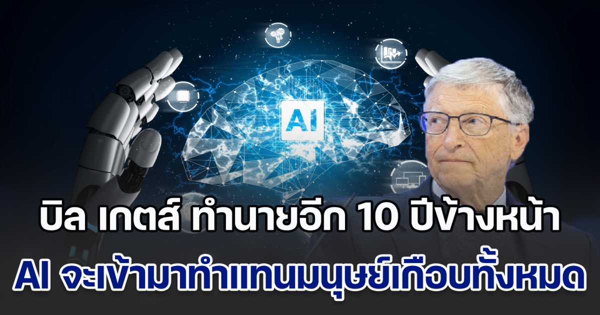 บิล เกตส์ ทำนายอีก 10 ปีข้างหน้า AI จะเข้ามาทำแทนมนุษย์เกือบทั้งหมด หมอ-ครูก็ไม่รอด เหลือเพียงแค่ 3 อาชีพ ที่แทนไม่ได้