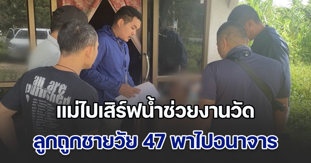 แม่ไปเสิร์ฟน้ำช่วยงาน ปล่อยลูก 5 ขวบวิ่งเล่นอยู่ในลานวัด กลับมาอีกทีเด็กหาย ก่อนพบถูกชายวัย 47 พาไปกระทำอนาจาร