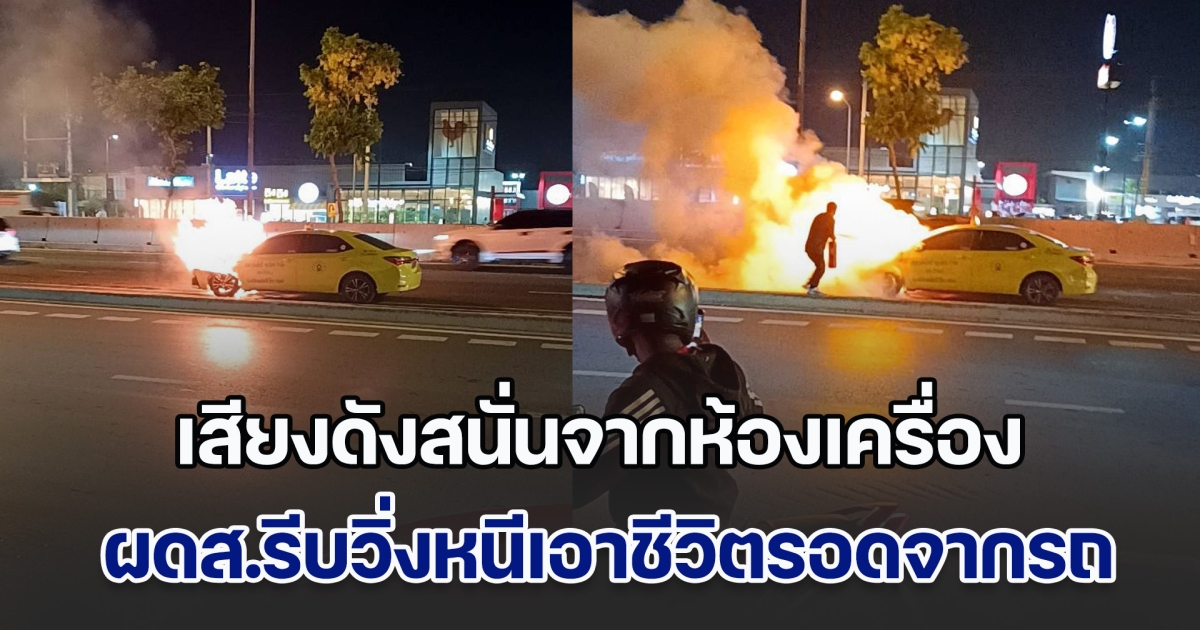 แท็กซี่ ส่งผู้โดยสาร อยู่ดี ๆ มีเสียงดังสนั่นจากห้องเครื่อง ผดส.รีบวิ่งหนีเอาชีวิตรอดจากรถ ก่อนไฟลุกท่วม