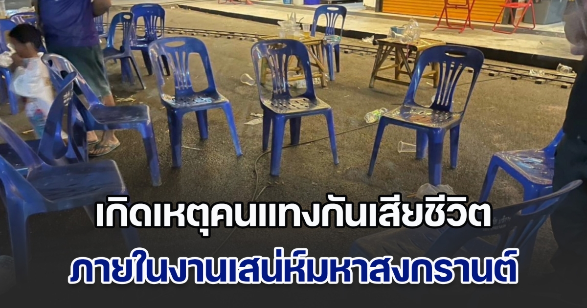 สั่งยกเลิกงานทันที! เกิดเหตุคนแทงกันเสียชีวิต ในงานเสน่ห์มหาสงกรานต์ คนมาร่วมงานถูกลูกหลงไปด้วย