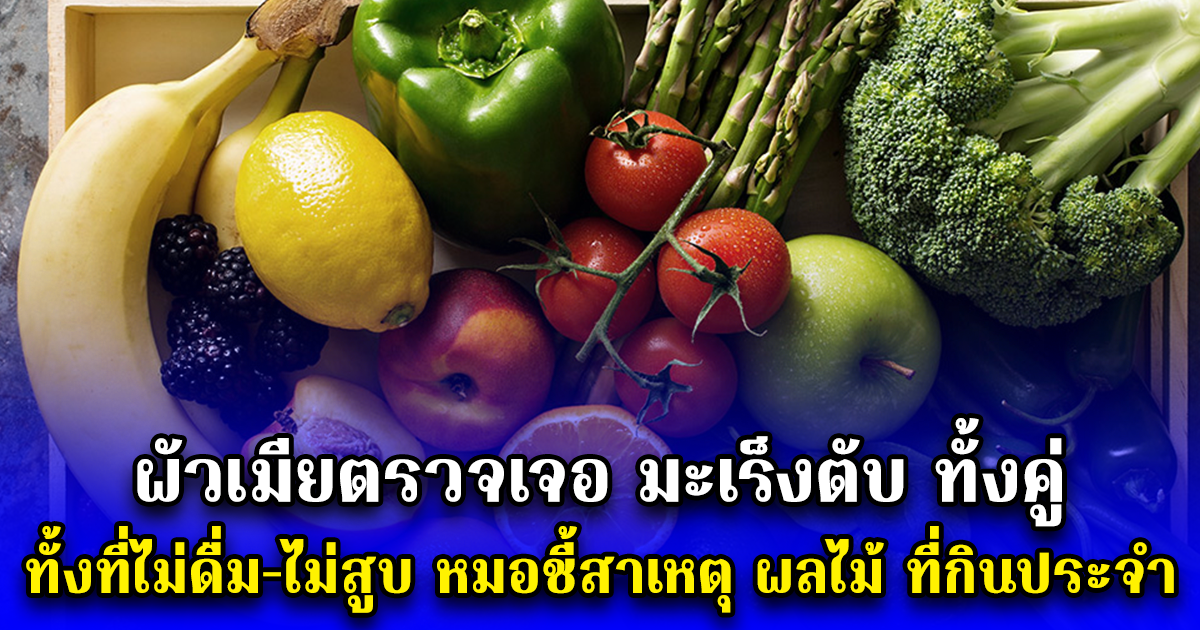 ผัวเมียตรวจเจอ มะเร็งตับ ทั้งคู่ ทั้งที่ไม่ดื่ม-ไม่สูบ หมอชี้สาเหตุ ผลไม้ ที่กินประจำ