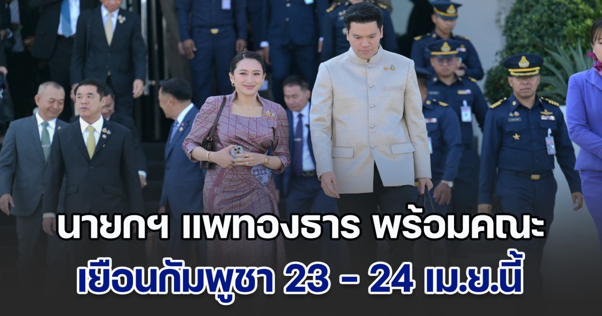นายกฯ แพทองธาร พร้อมคณะ เยือนกัมพูชา 23 - 24 เม.ย.นี้ ในโอกาสครบรอบความสัมพันธ์ทางการทูต 75 ปี