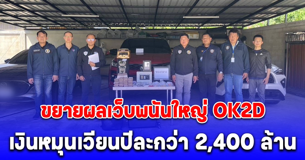 ตำรวจไซเบอร์บุกหนัก! ลุยเหนือจรดใต้ ขยายผลเว็บพนันใหญ่ OK2D เงินหมุนเวียนปีละกว่า 2,400 ล้าน รวบเพิ่ม 4 ราย ยึดทรัพย์อีกกว่า 215 ล้าน