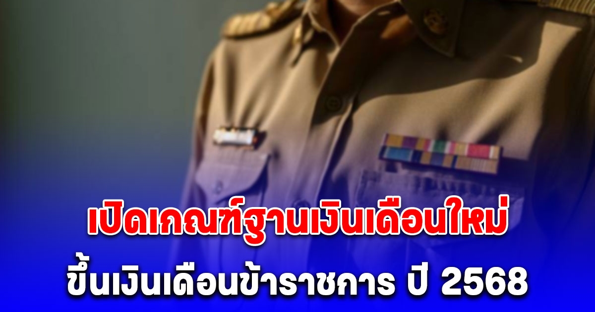 ประกาศแล้ว เปิดเกณฑ์ฐานเงินเดือนใหม่ ขึ้นเงินเดือนข้าราชการ ปี 2568