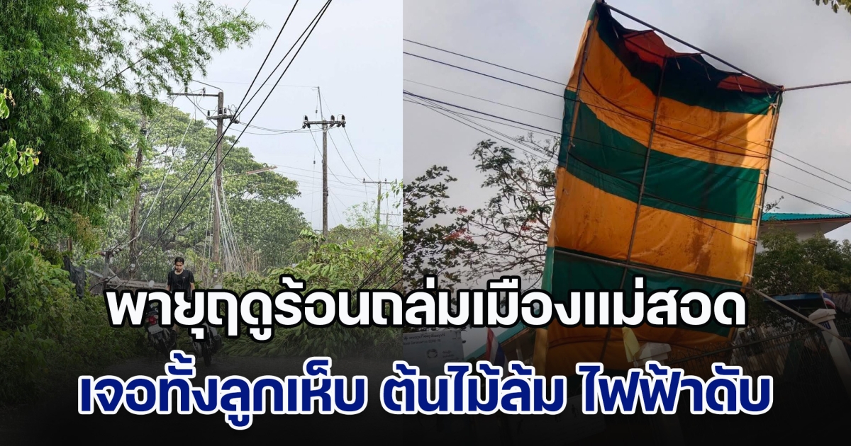 พายุฤดูร้อนถล่มเมืองแม่สอด จ.ตาก เพียงครึ่งชั่วโมงเจอทั้งลูกเห็บ ต้นไม้ล้ม ไฟฟ้าดับ และน้ำท่วมสูงบางพื้นที่