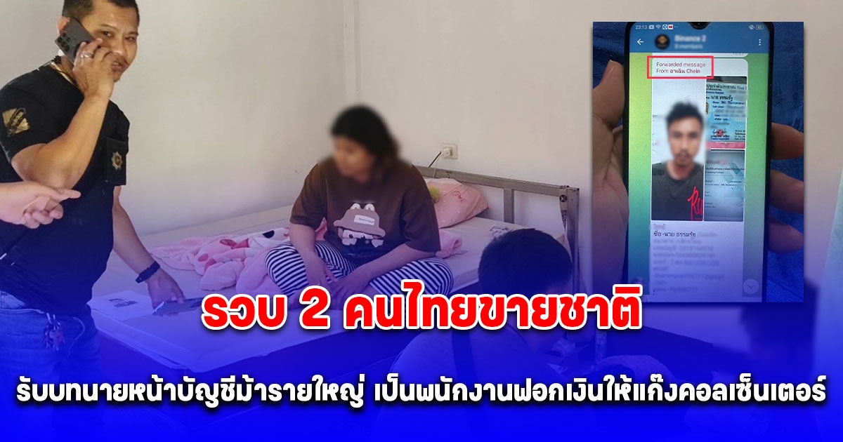 รวบ 2 คนไทยขายชาติ รับบทนายหน้าบัญชีม้ารายใหญ่ -เป็นพนักงานฟอกเงินให้แก๊งคอลเซ็นเตอร์ หลังหนีไม่คิดชีวิตเพราะถูกบอสจีนตั้งค่าหัว 500,000 บาท