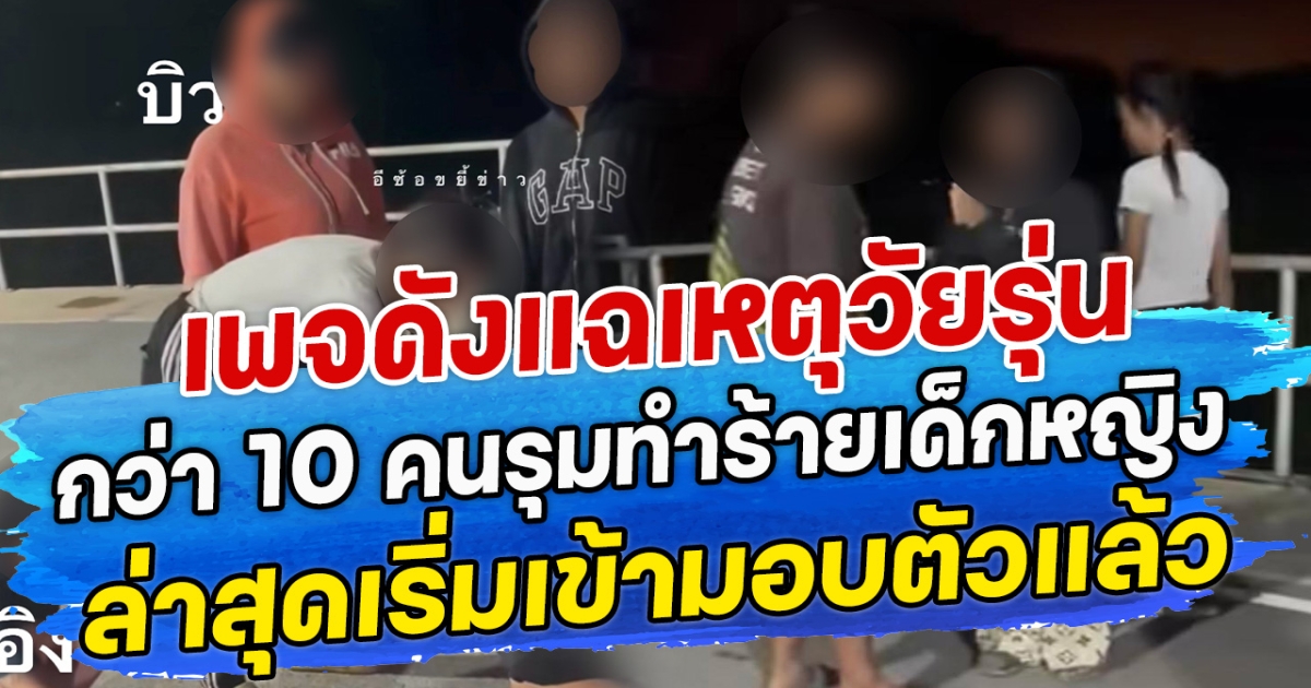 เพจดังแฉเหตุวัยรุ่น กว่า 10 คนรุมทำร้ายเด็กหญิง ล่าสุดเริ่มเข้ามอบตัวแล้ว