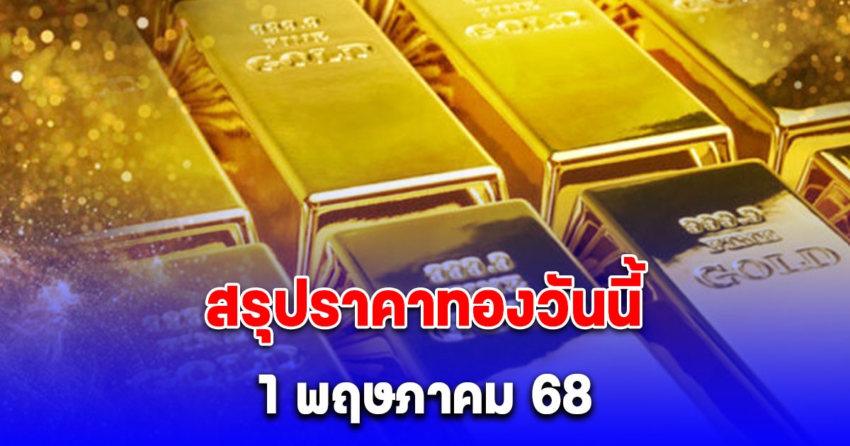 สรุปราคาทองวันนี้ 1 พฤษภาคม 68 ผันผวน 27 ครั้ง