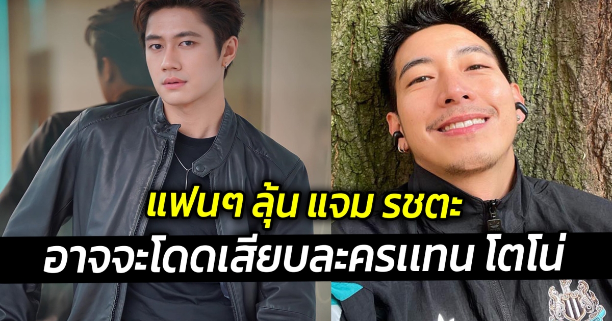 แฟนๆ ลุ้น แจม รชตะ อาจะโดดเสียบละครเเทน โตโน่