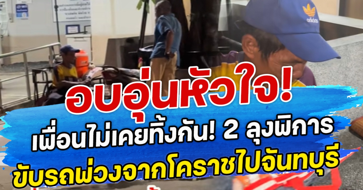 อบอุ่นหัวใจ! เพื่อนไม่เคยทิ้งกัน! 2 ลุงพิการ ขับรถพ่วงจากโคราชไปจันทบุรี