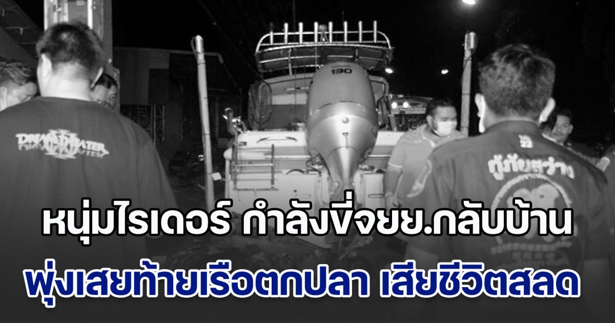 หนุ่มไรเดอร์ ปิดรับออเดอร์ กำลังขี่จยย.กลับบ้าน พุ่งเสยท้ายเรือตกปลา ดับสลด แฟนสาวเผยทั้งน้ำตา เพิ่งแต่งงานได้แค่ไม่กี่เดือน