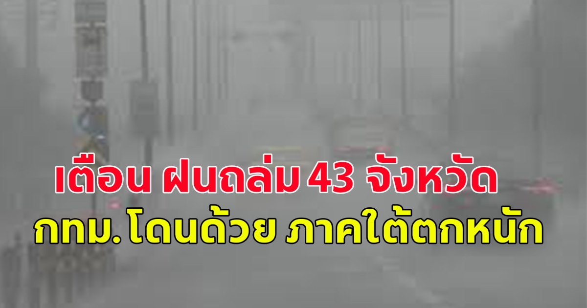 เตือน ฝนถล่ม 43 จังหวัด กทม.โดนด้วย ภาคใต้ตกหนัก