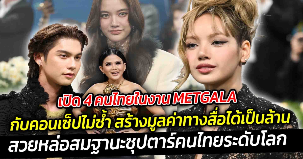 เปิด 4 คนไทยในงาน METGALA กับคอนเซ็ปไม่ซ้ำ สร้างมูลค่าทางสื่อได้เป็นล้าน สวยหล่อสมฐานะซุปตาร์คนไทยระดับโลก