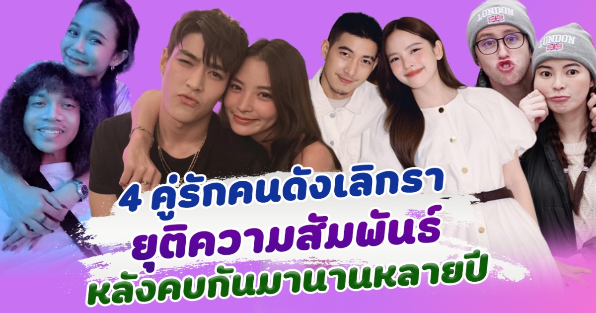 ไปต่อไม่ไหว เปิด 4 คู่รักคนดังเลิกกัน ยุติความสัมพันธ์ หลังคบกันมานานหลายปี