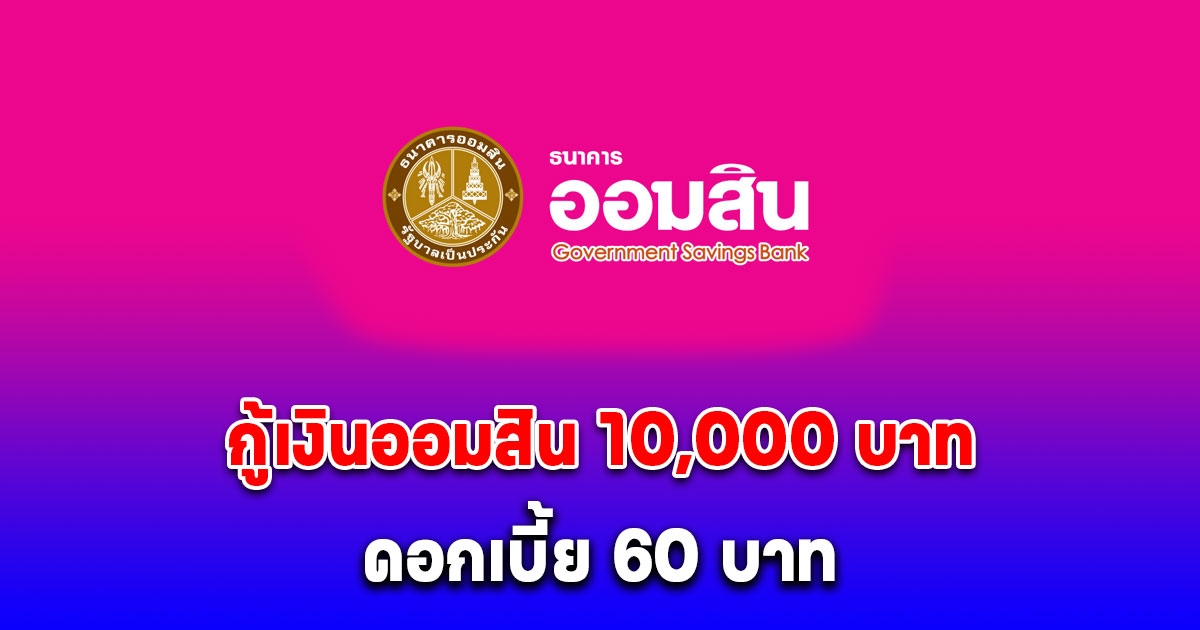 เงื่อนไข ออมสินให้กู้ 10,000 บาท สินเชื่อธนาคารประชาชน ดอกเบี้ย 60 บาท