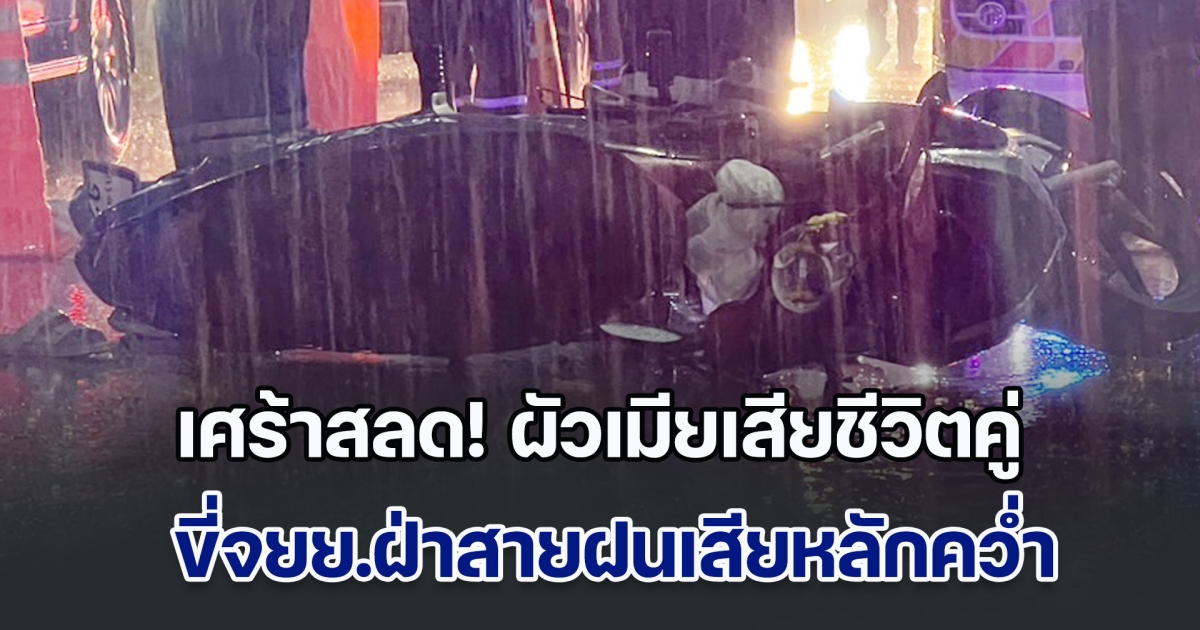 เศร้าสลด! ผัวเมียเสียชีวิตคู่ ขี่จยย.ฝ่าสายฝนเสียหลักคว่ำ กระบะสวนทางมาชนซ้ำ ก่อนขับหนี