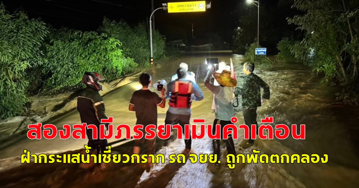 สองสามีภรรยาเมินคำเตือน ฝ่ากระแสน้ำเชี่ยวกราก รถ จยย. ถูกพัดตกคลอง
