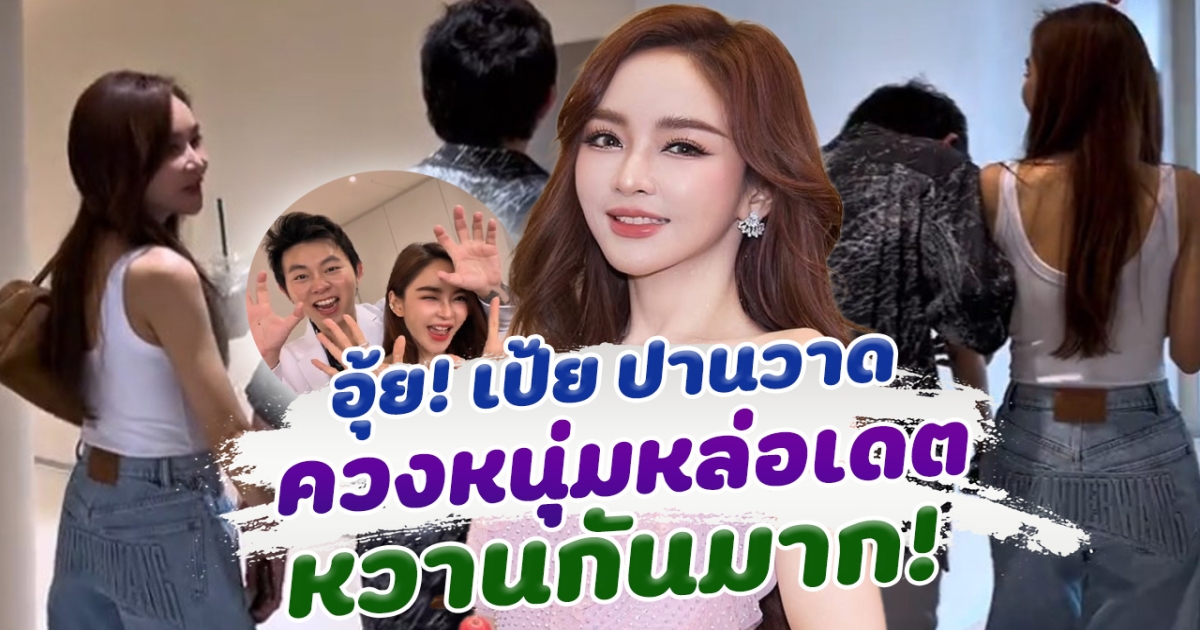 เอ๊ะยังไง! เป้ย ปานวาด ควงหนุ่มหล่อ ออกเดทหวานกันหนักมาก