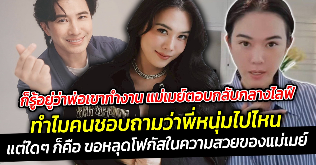 ก็รู้อยู่ว่าพ่อเขาทำงาน แม่เมย์ตอบกลับกลางไลฟ์ ทำไมคนชอบถามว่าพี่หนุ่มไปไหน เป็นคำถามยอดฮิตที่หลุดไม่พ้นจริงๆ