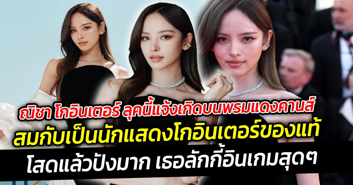 ณิชา โกอินเตอร์ ลุคนี้แจ้งเกิดบนพรมแดงคานส์ สปีคอิงลิชคล่องมาก